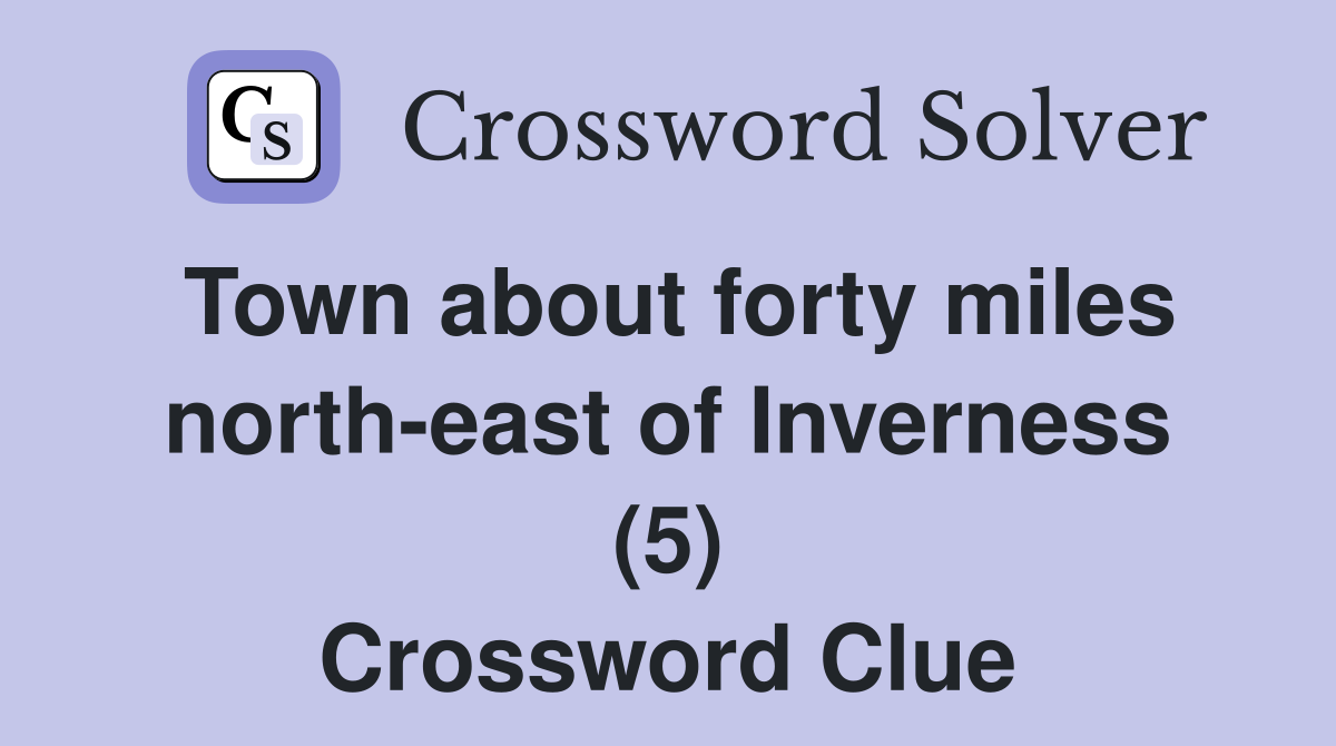Town about forty miles north-east of Inverness (5) Crossword Clue