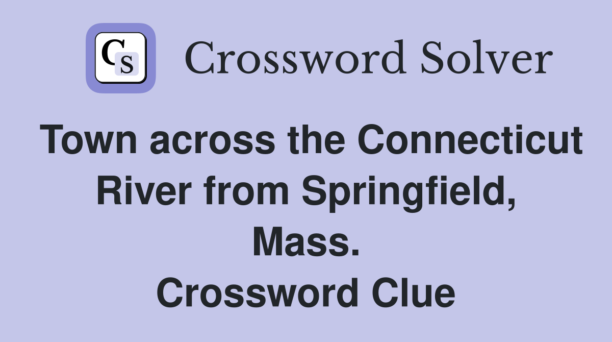 Town across the Connecticut River from Springfield, Mass. Crossword Clue