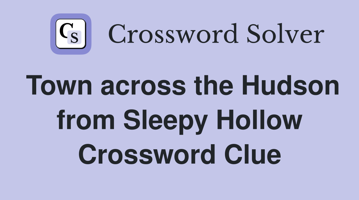 Town across the Hudson from Sleepy Hollow Crossword Clue