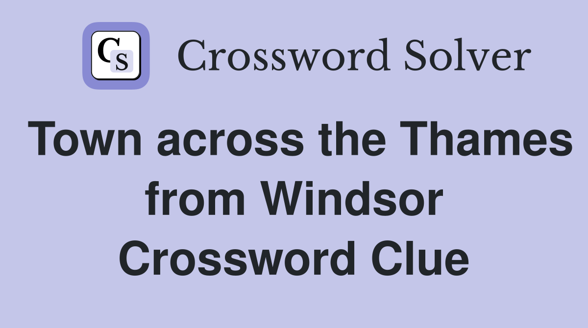 Town across the Thames from Windsor Crossword Clue