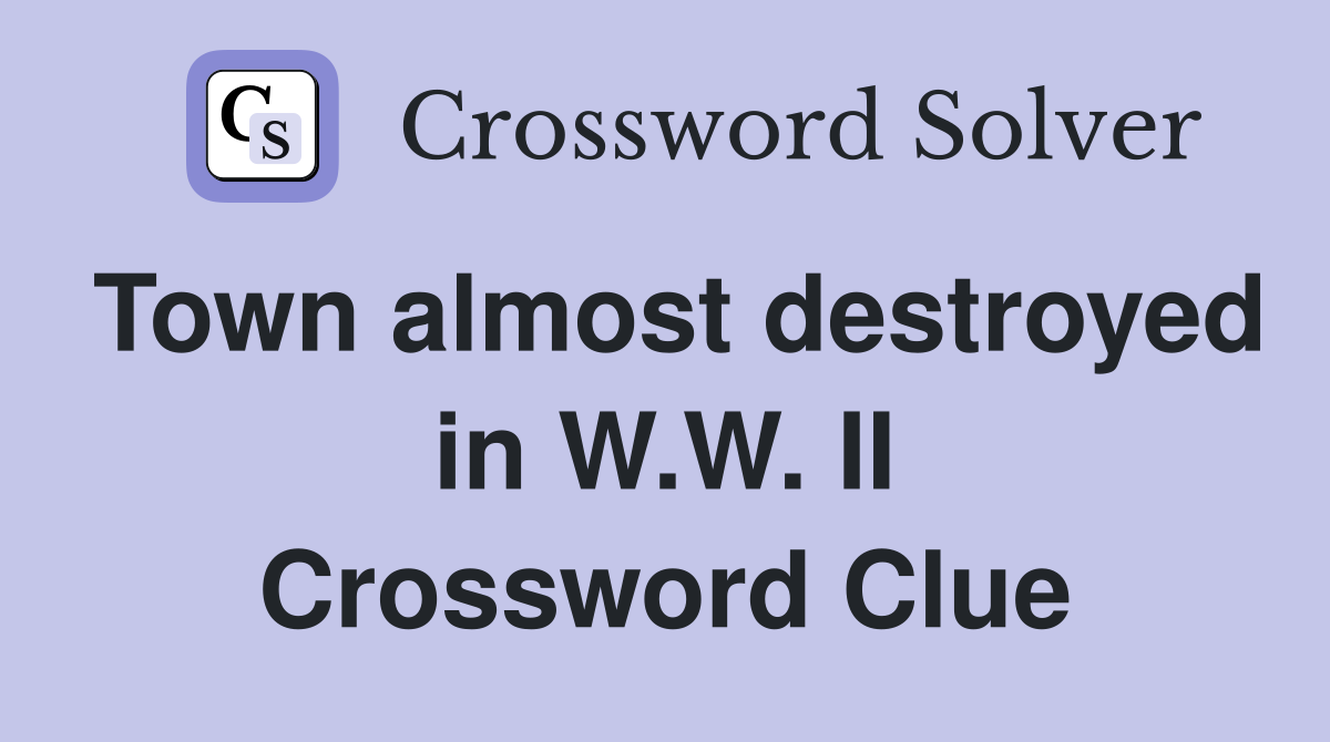 Town almost destroyed in W.W. II Crossword Clue