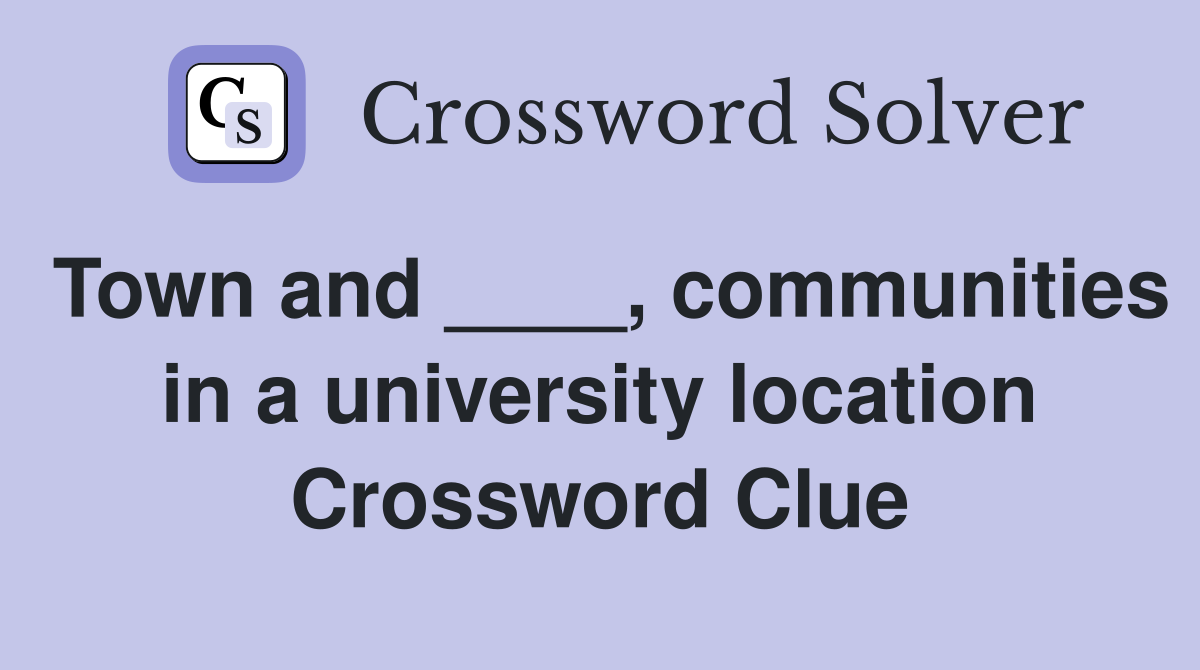 Town and ____, communities in a university location Crossword Clue