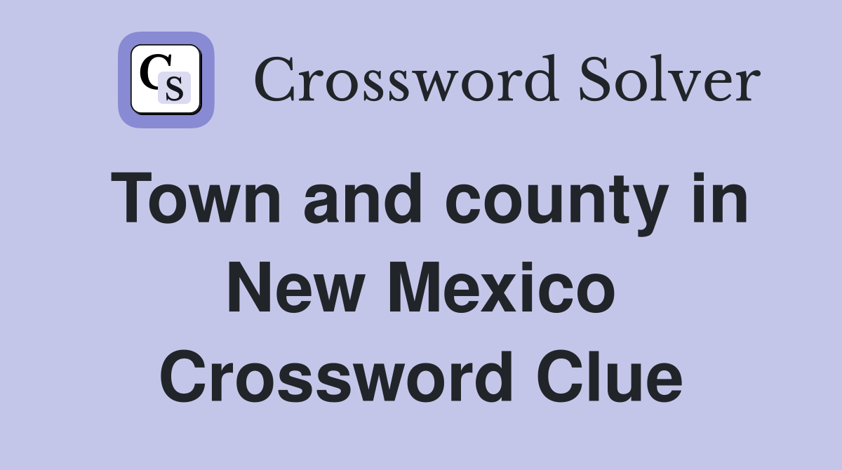 Town and county in New Mexico Crossword Clue
