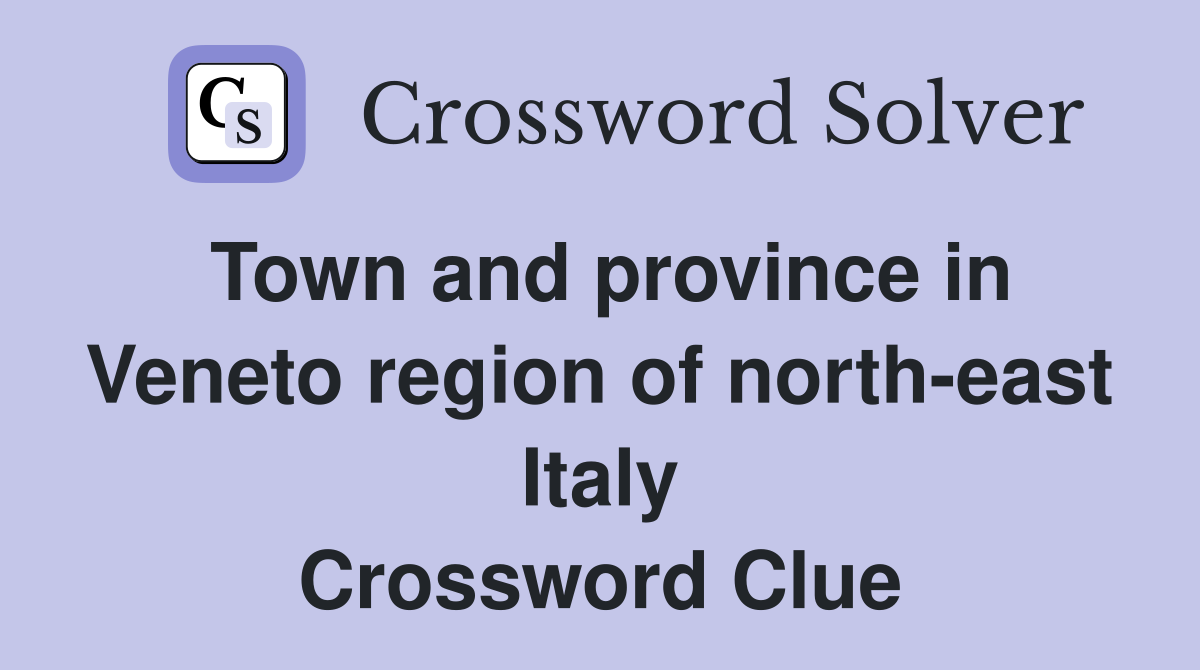 Town and province in Veneto region of north-east Italy Crossword Clue