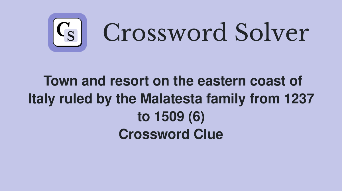 Town and resort on the eastern coast of Italy ruled by the Malatesta family from 1237 to 1509 (6) Crossword Clue