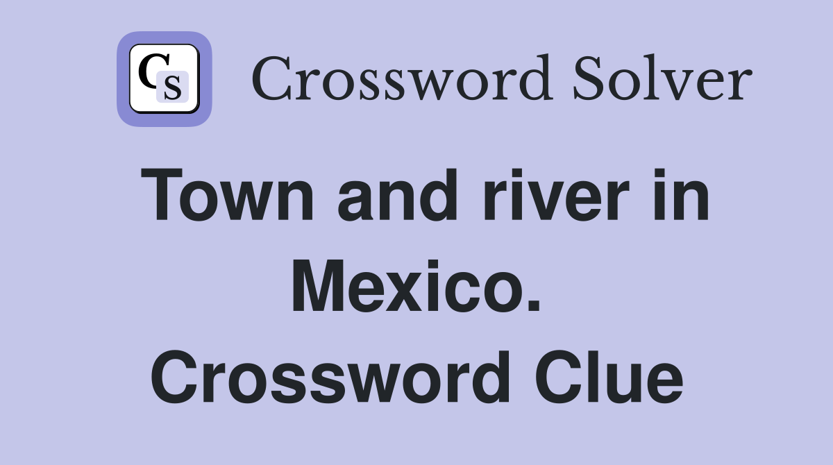 Town and river in Mexico. Crossword Clue
