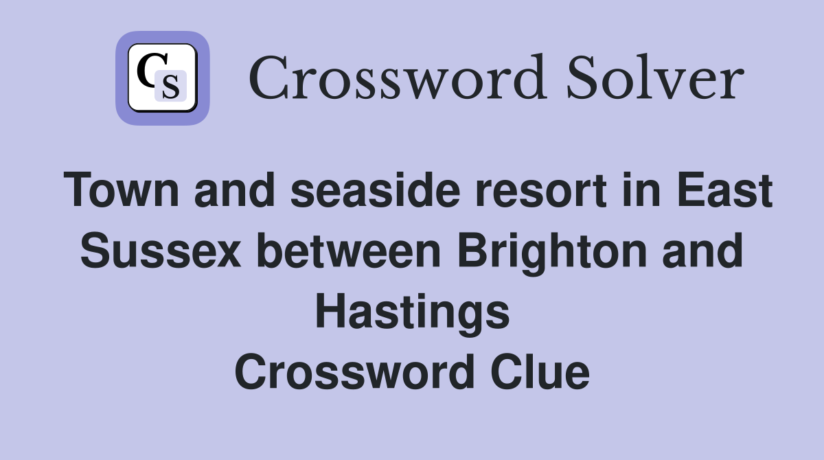 Town and seaside resort in East Sussex between Brighton and Hastings Crossword Clue