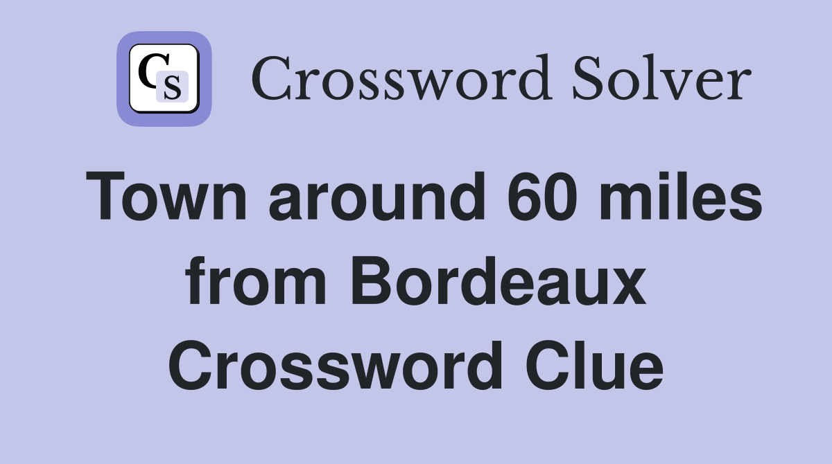 Town around 60 miles from Bordeaux Crossword Clue