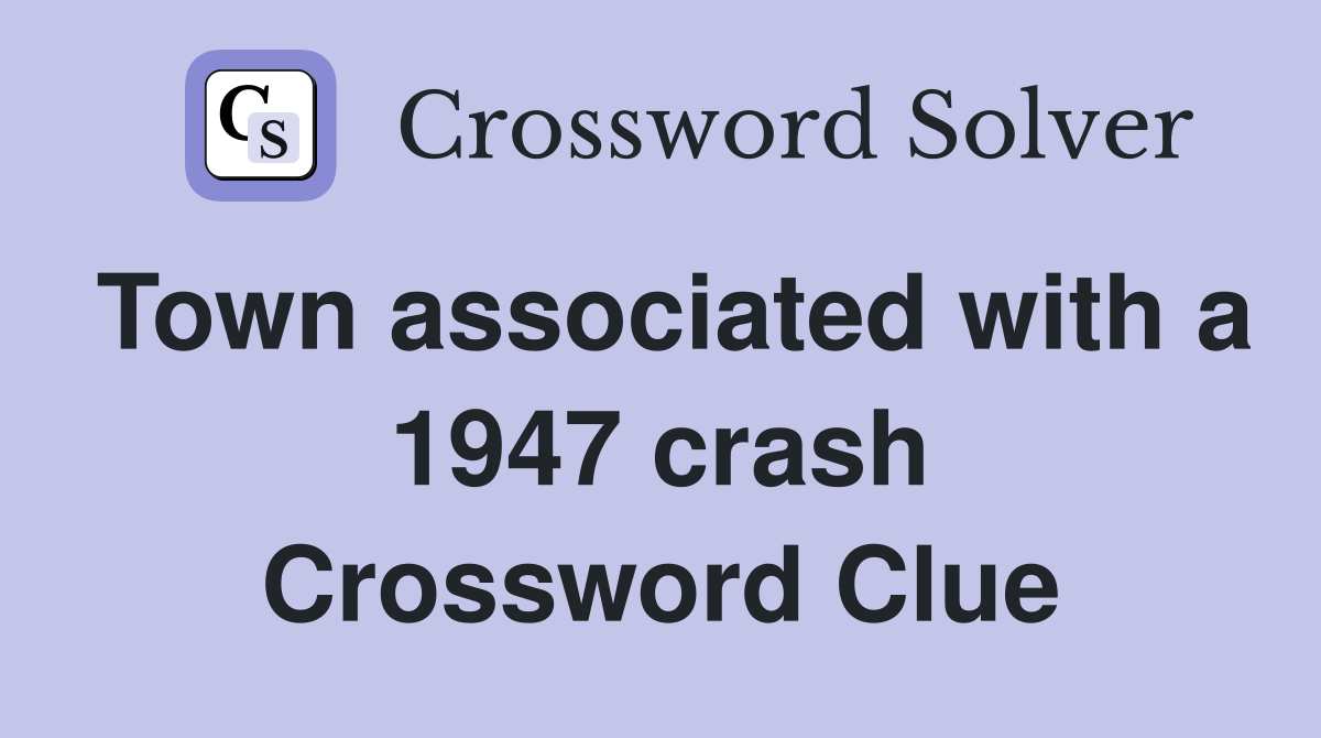Town associated with a 1947 crash Crossword Clue