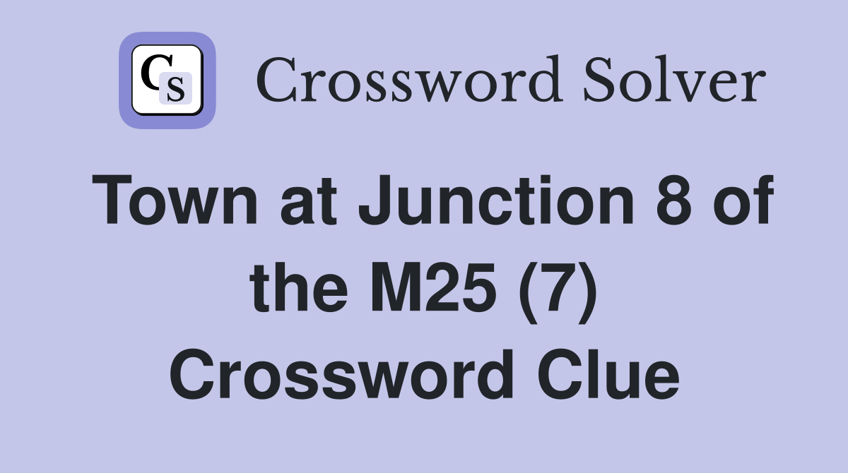 Town at Junction 8 of the M25 (7) Crossword Clue