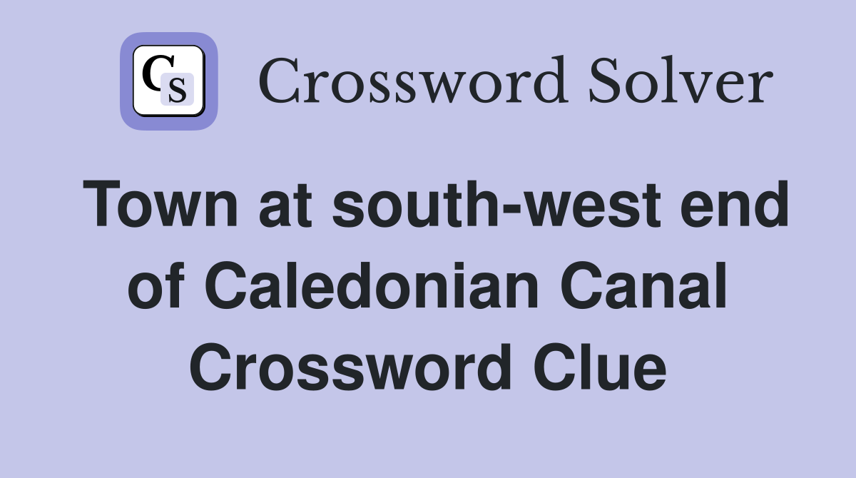 Town at south-west end of Caledonian Canal Crossword Clue