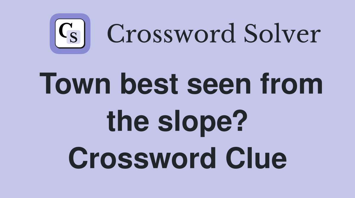Town best seen from the slope? Crossword Clue