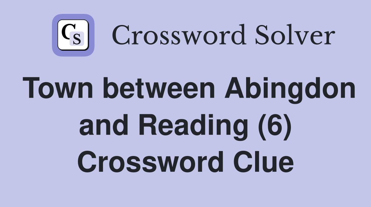 Town between Abingdon and Reading (6) Crossword Clue
