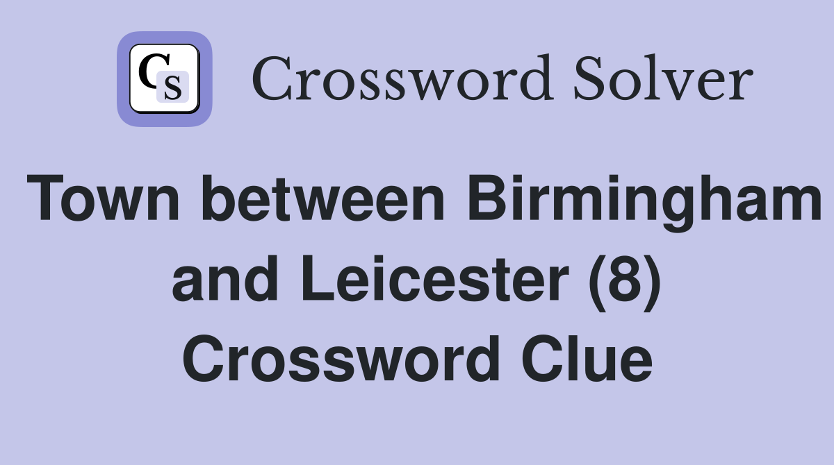 Town between Birmingham and Leicester (8) Crossword Clue