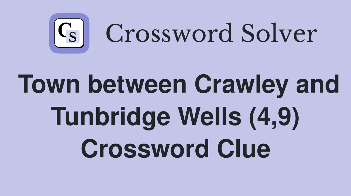 Town between Crawley and Tunbridge Wells (4,9) Crossword Clue