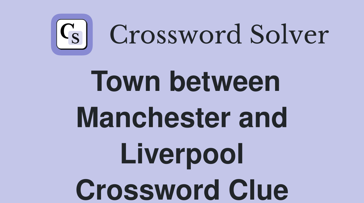 Town between Manchester and Liverpool Crossword Clue