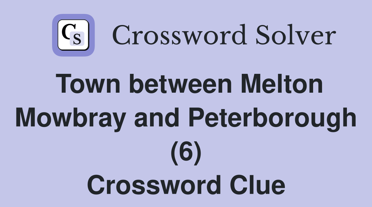 Town between Melton Mowbray and Peterborough (6) Crossword Clue