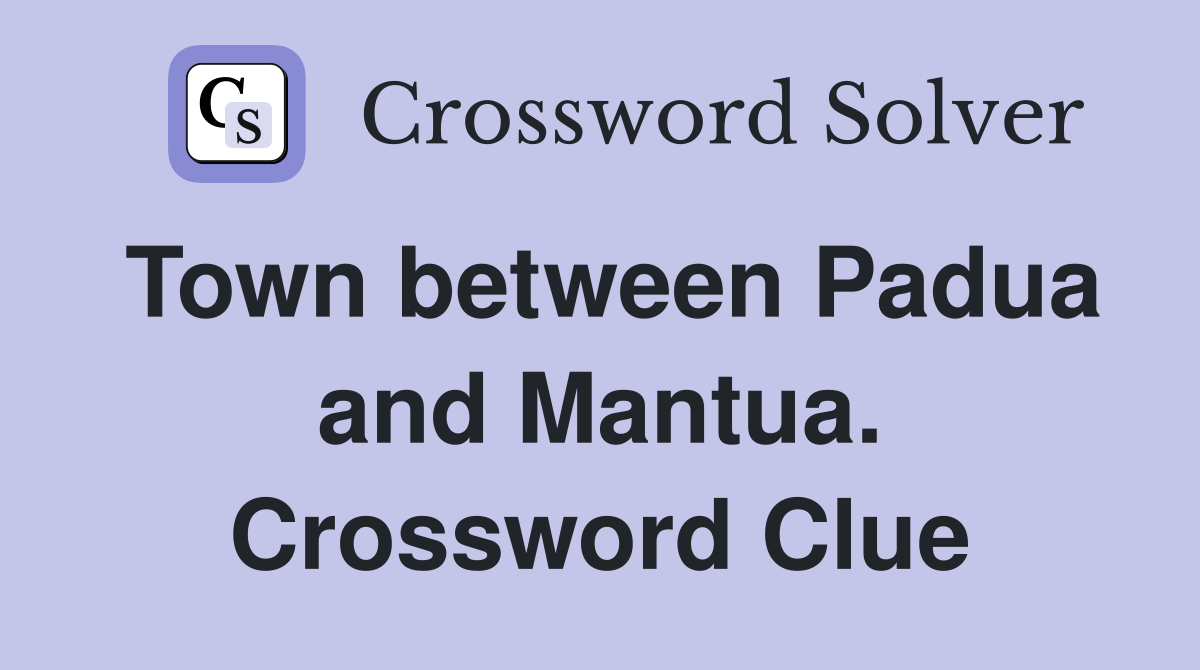 Town between Padua and Mantua. Crossword Clue