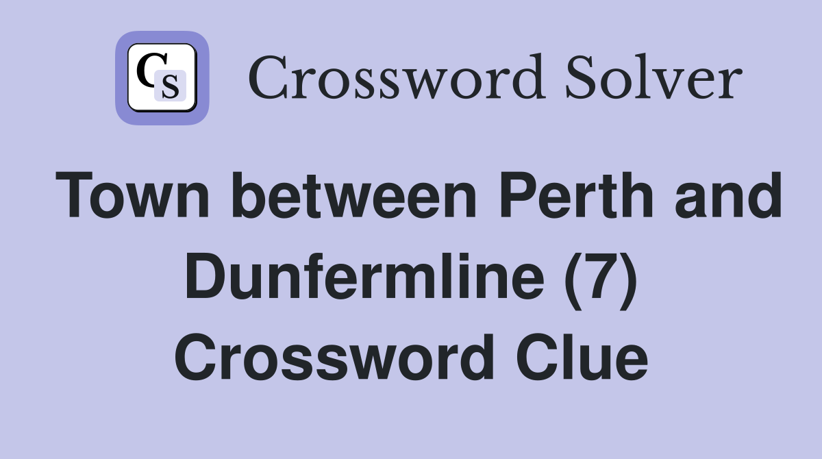 Town between Perth and Dunfermline (7) Crossword Clue