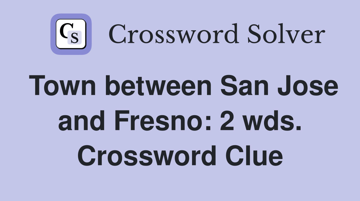 Town between San Jose and Fresno: 2 wds. Crossword Clue
