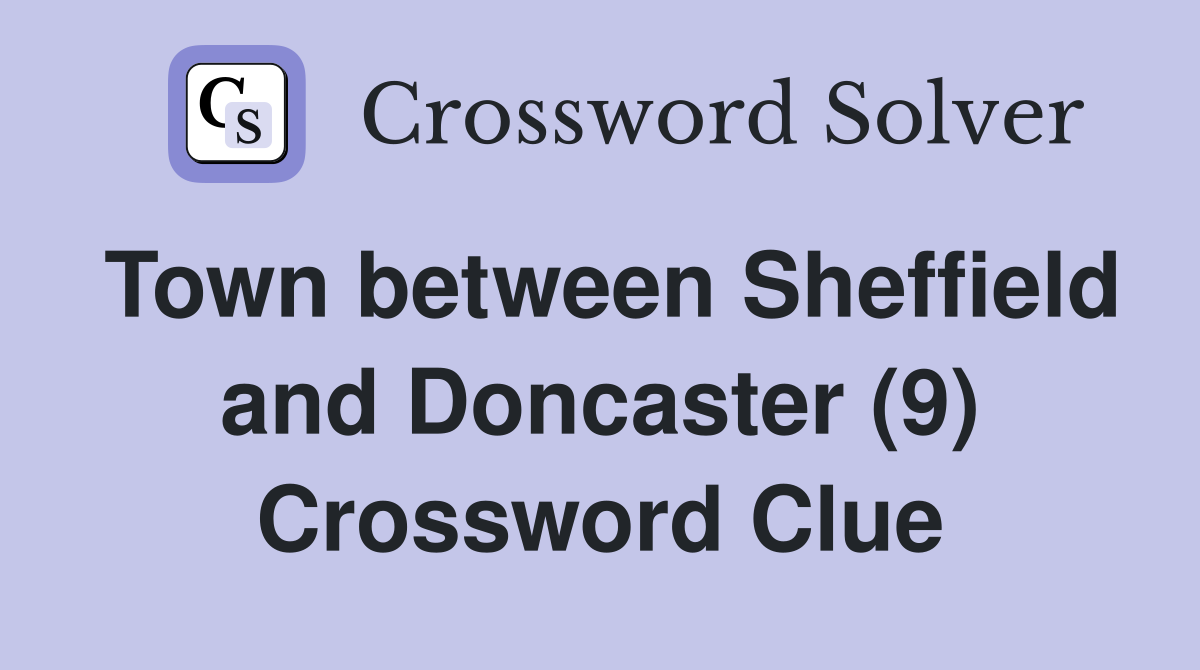Town between Sheffield and Doncaster (9) Crossword Clue