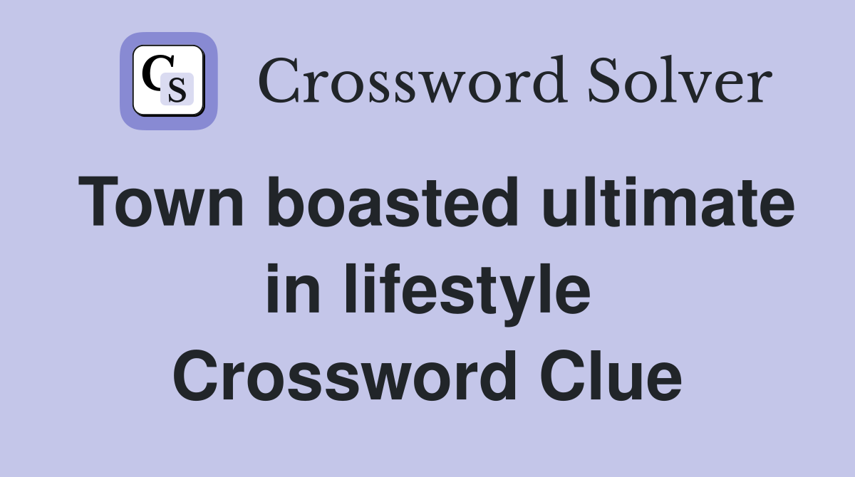 Town boasted ultimate in lifestyle Crossword Clue