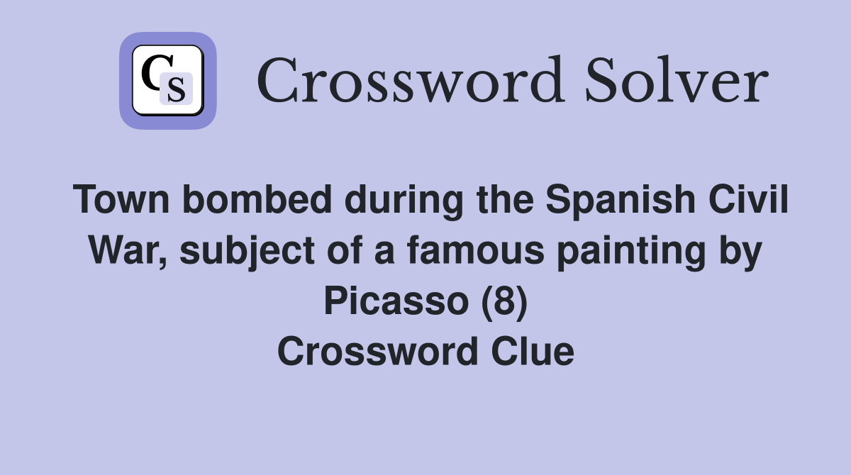 Town bombed during the Spanish Civil War, subject of a famous painting by Picasso (8) Crossword Clue