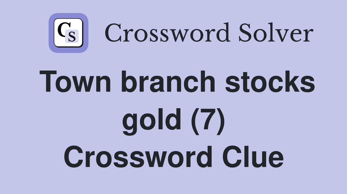 Town branch stocks gold (7) Crossword Clue