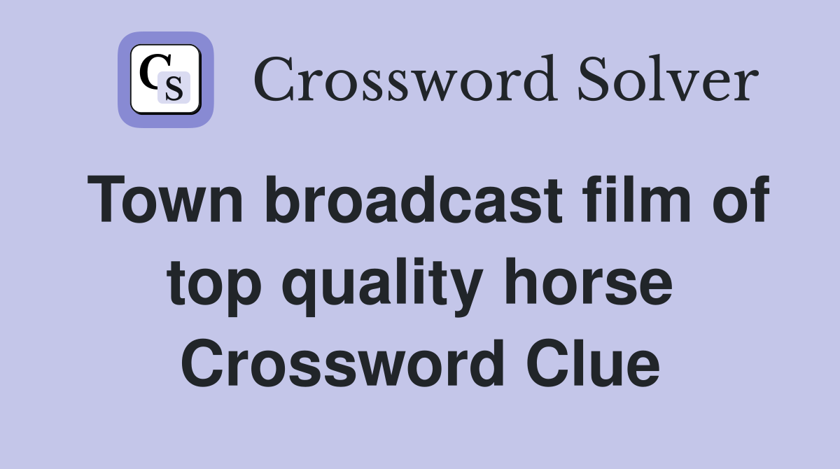 Town broadcast film of top quality horse Crossword Clue