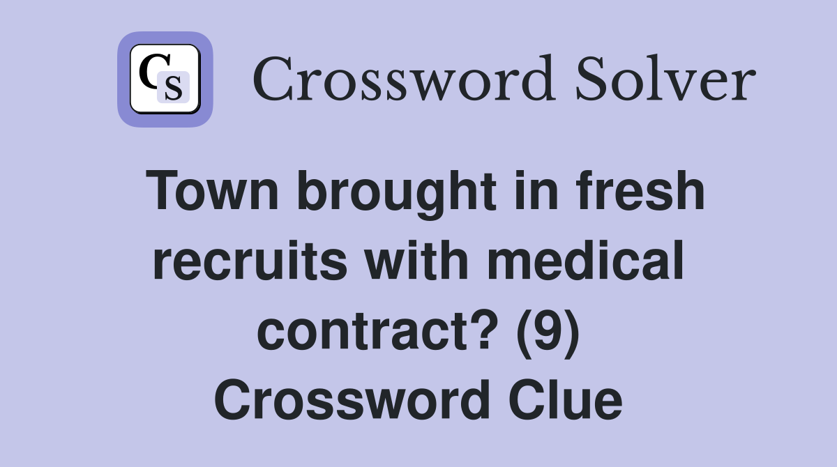 Town brought in fresh recruits with medical contract? (9) Crossword Clue