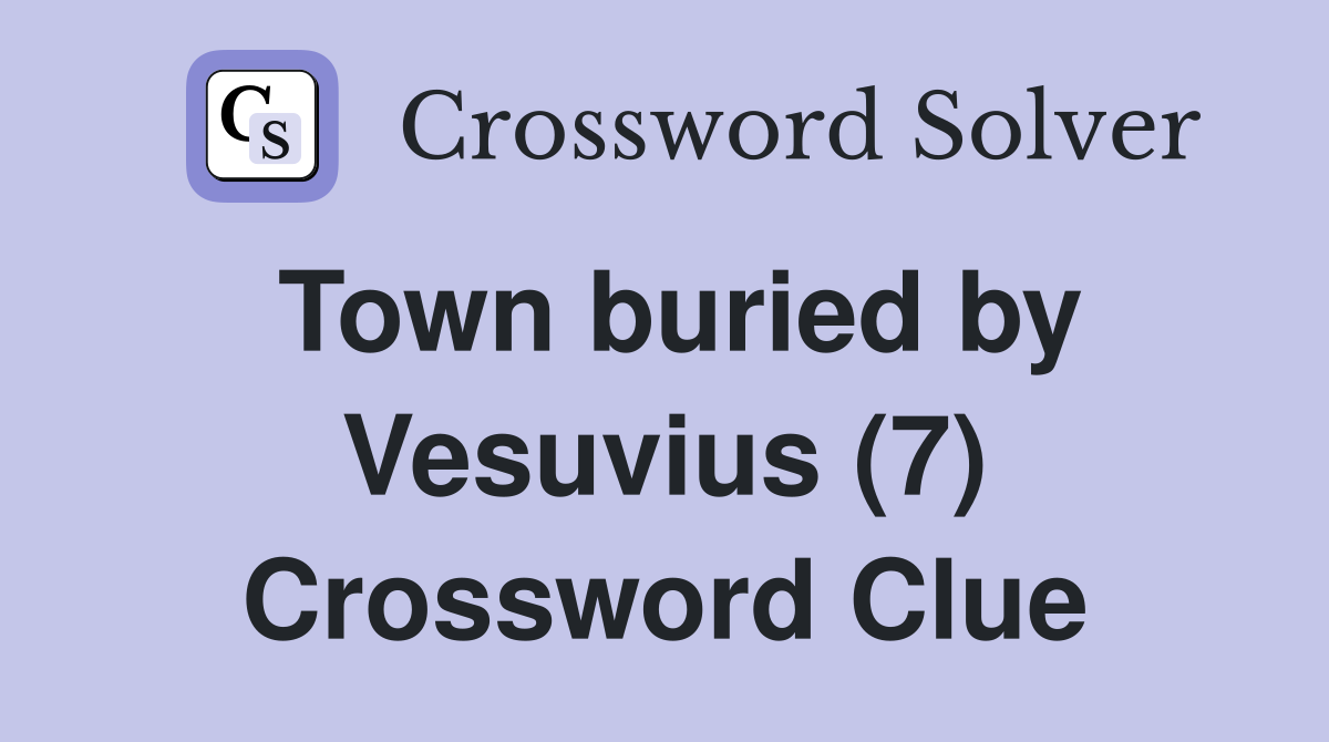Town buried by Vesuvius (7) Crossword Clue