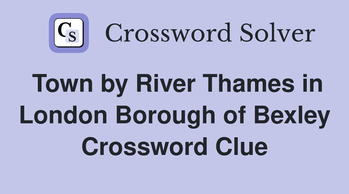 Town by River Thames in London Borough of Bexley Crossword Clue
