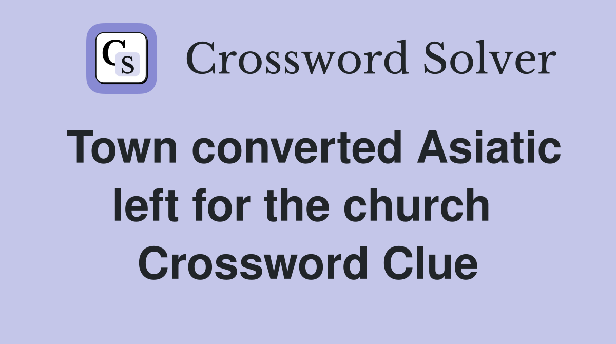 Town converted Asiatic left for the church  Crossword Clue