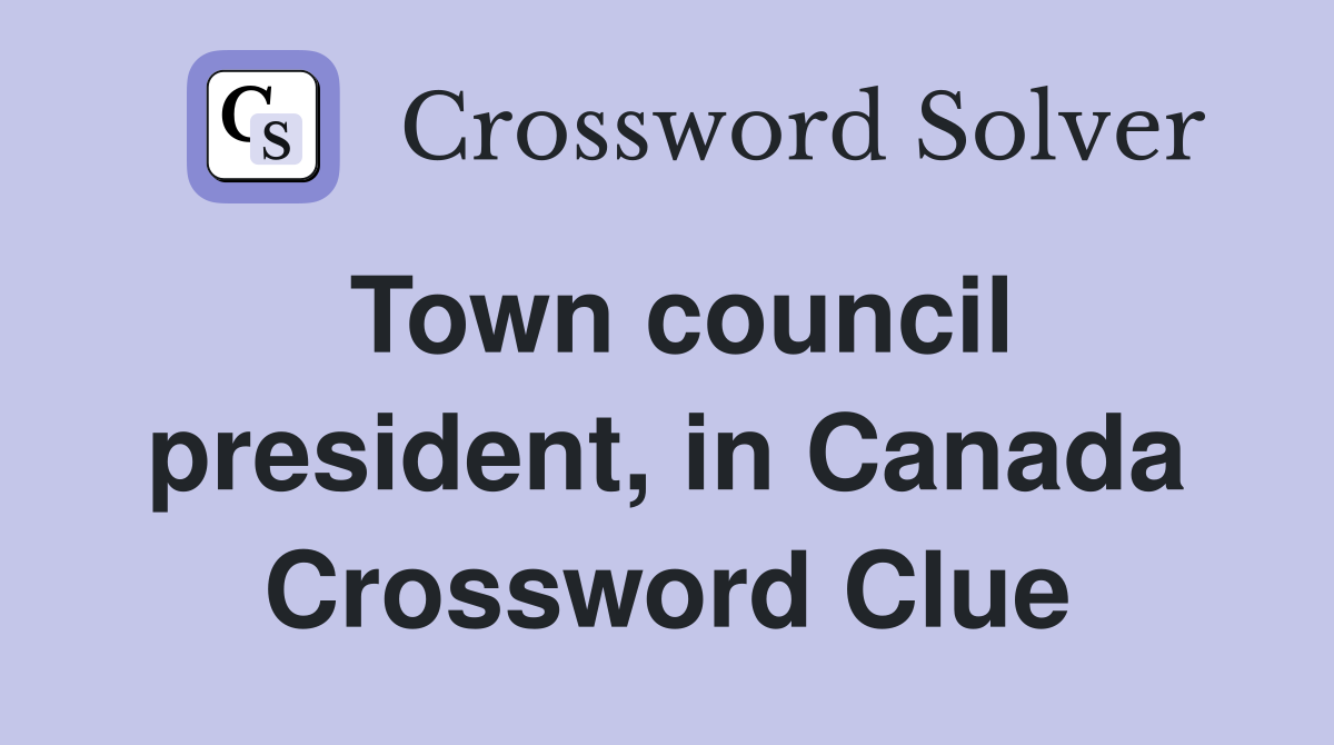 Town council president, in Canada Crossword Clue