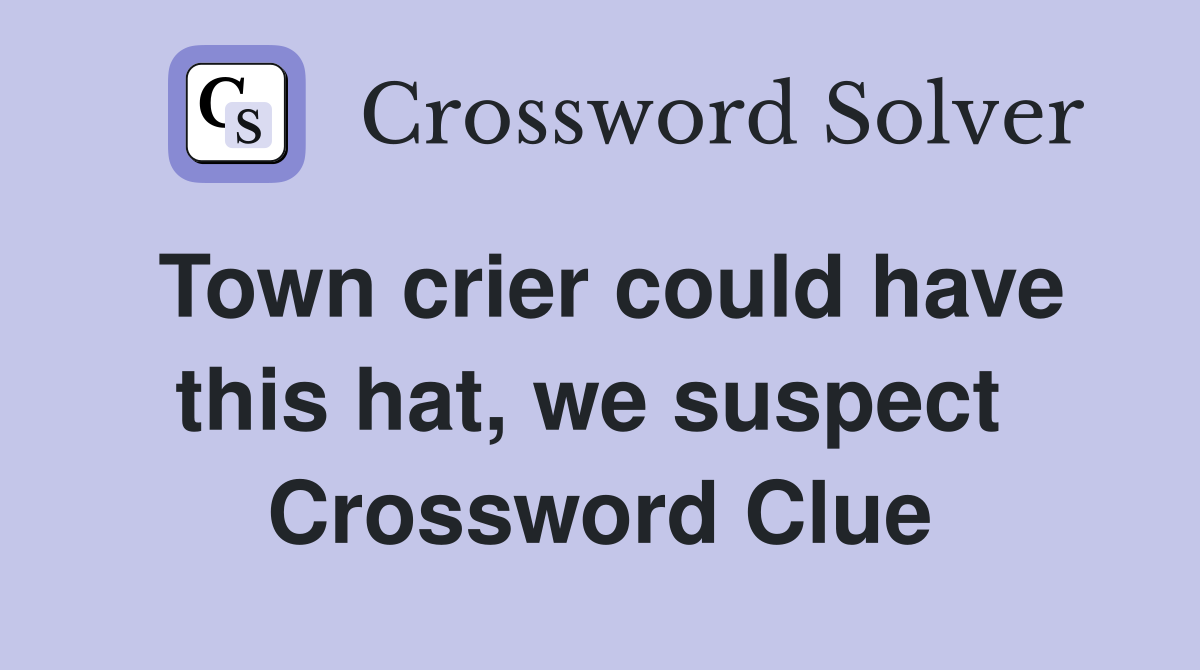 Town crier could have this hat, we suspect  Crossword Clue