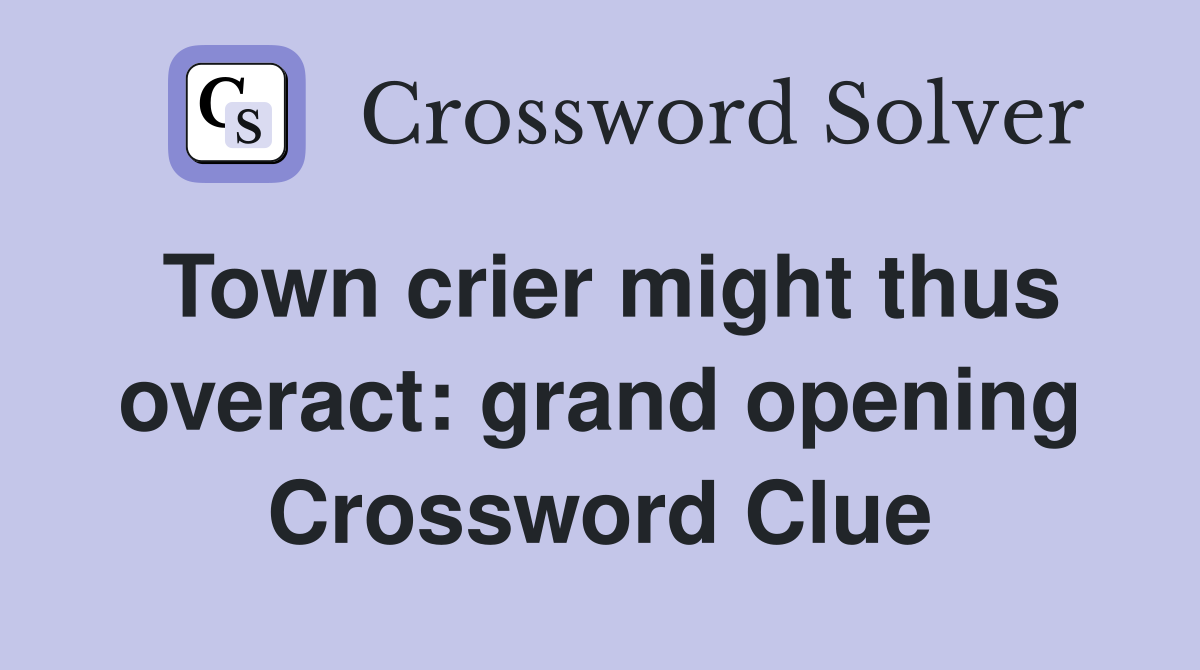 Town crier might thus overact: grand opening Crossword Clue