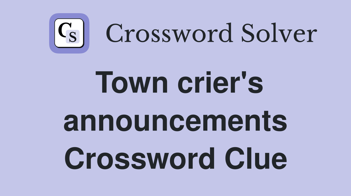 Town crier's announcements Crossword Clue