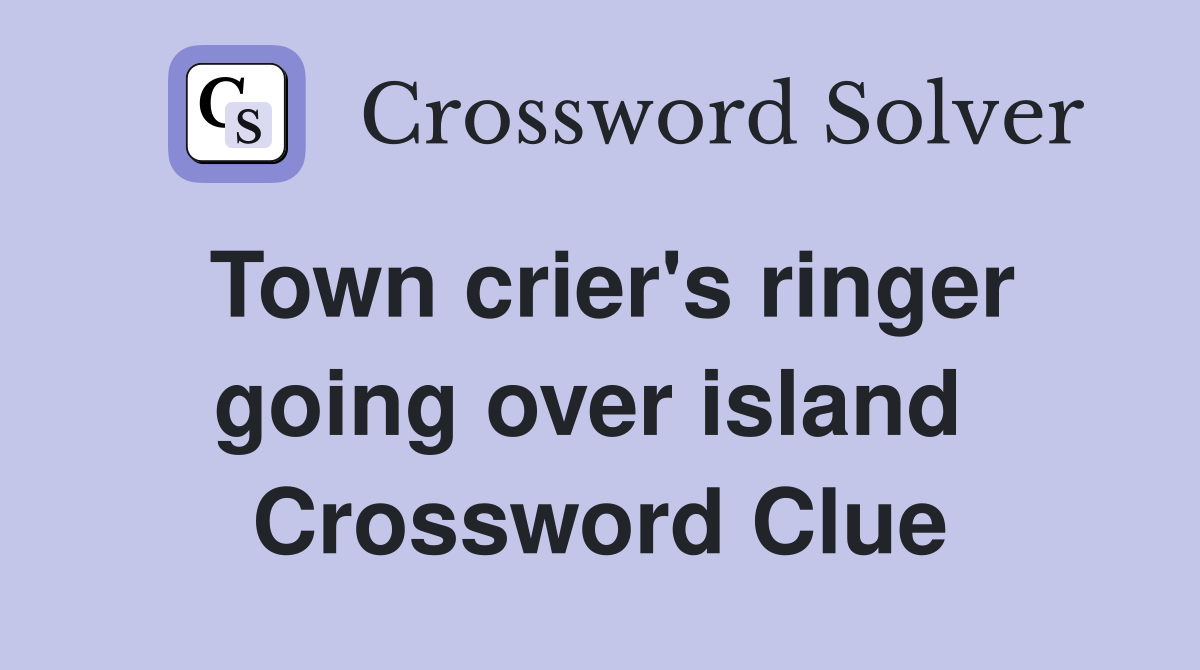 Town crier's ringer going over island  Crossword Clue
