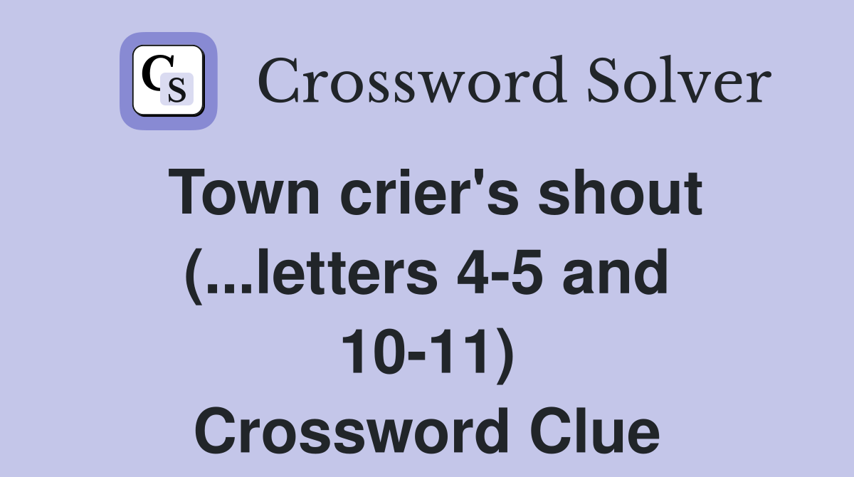 Town crier's shout (...letters 4-5 and 10-11) Crossword Clue