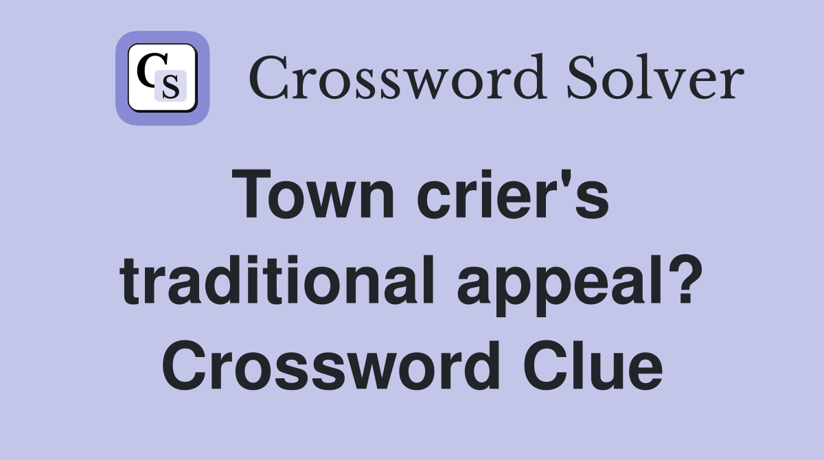 Town crier's traditional appeal? Crossword Clue