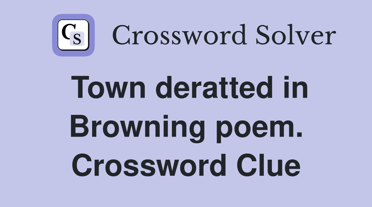 Town deratted in Browning poem. Crossword Clue