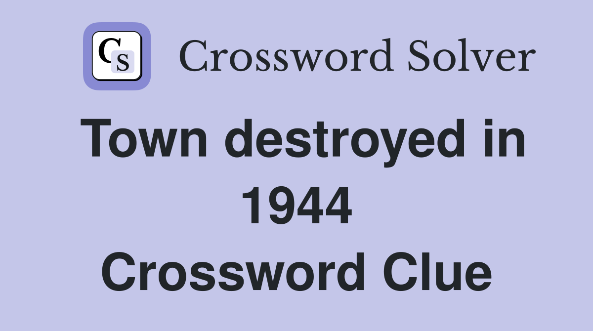 Town destroyed in 1944 Crossword Clue