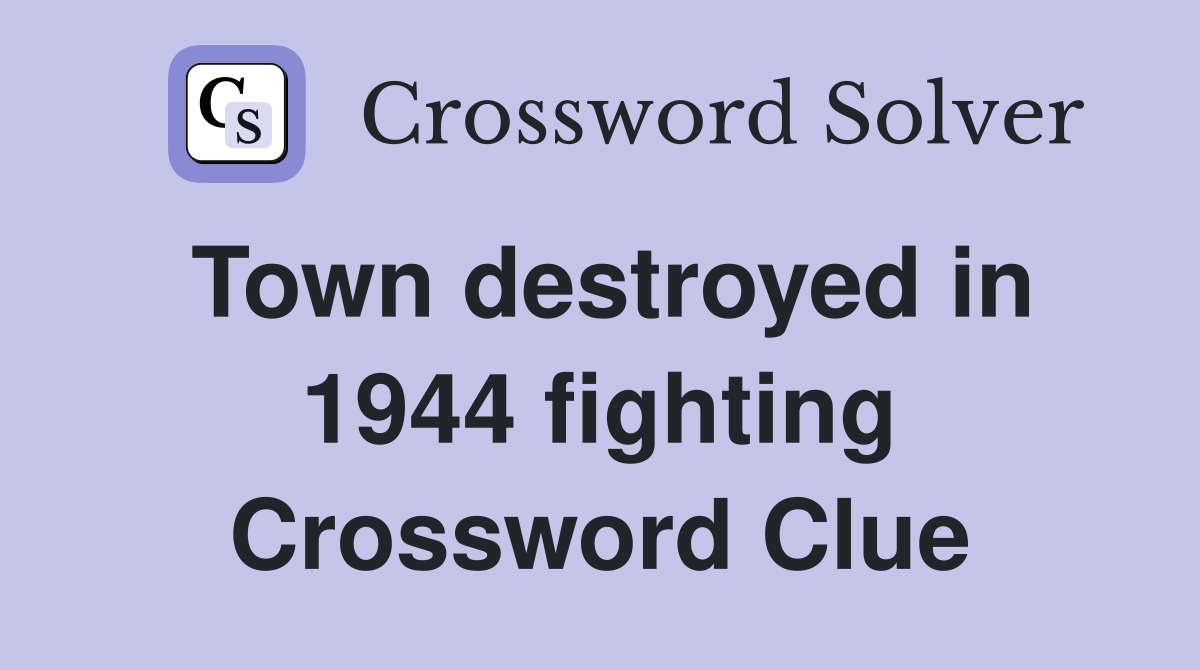 Town destroyed in 1944 fighting Crossword Clue