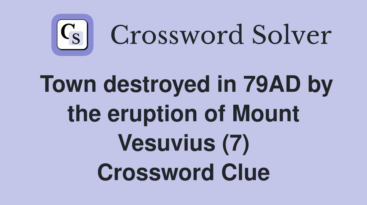 Town destroyed in 79AD by the eruption of Mount Vesuvius (7) Crossword Clue
