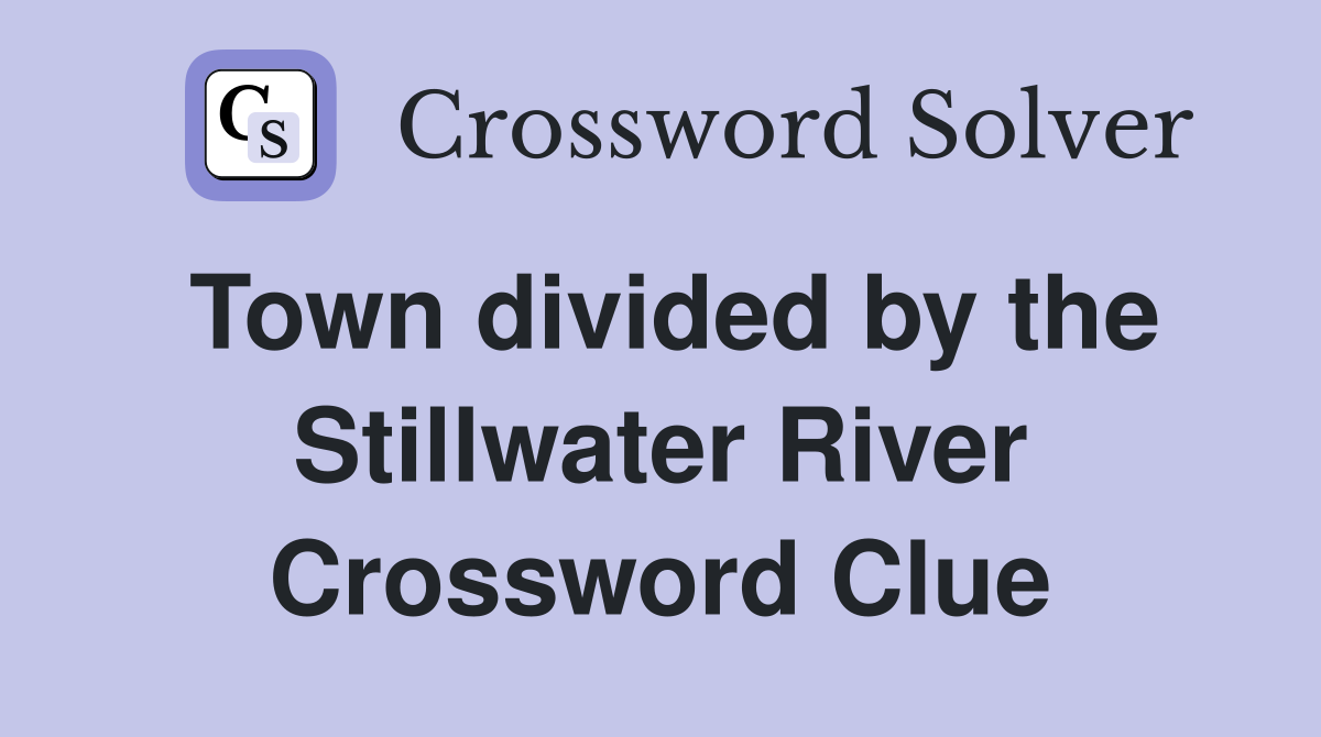 Town divided by the Stillwater River Crossword Clue
