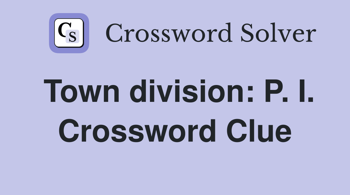 Town division: P. I. Crossword Clue