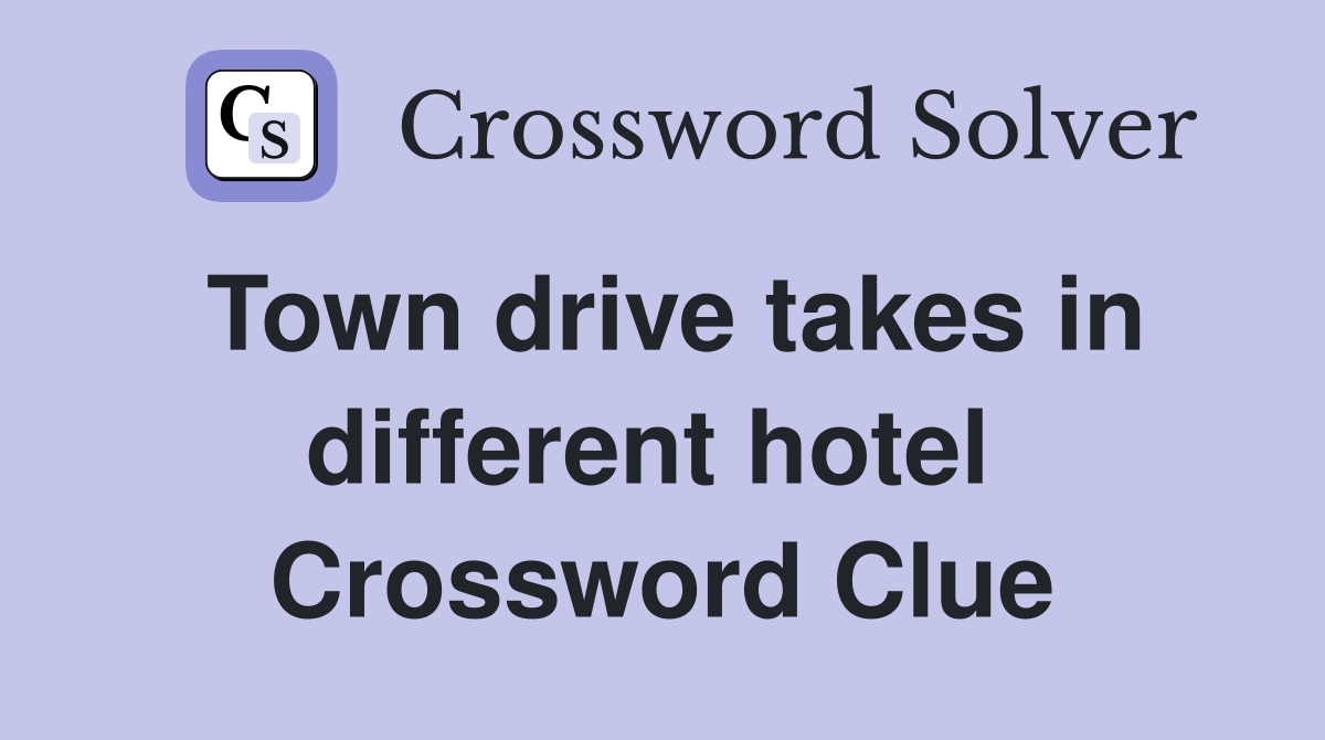 Town drive takes in different hotel  Crossword Clue