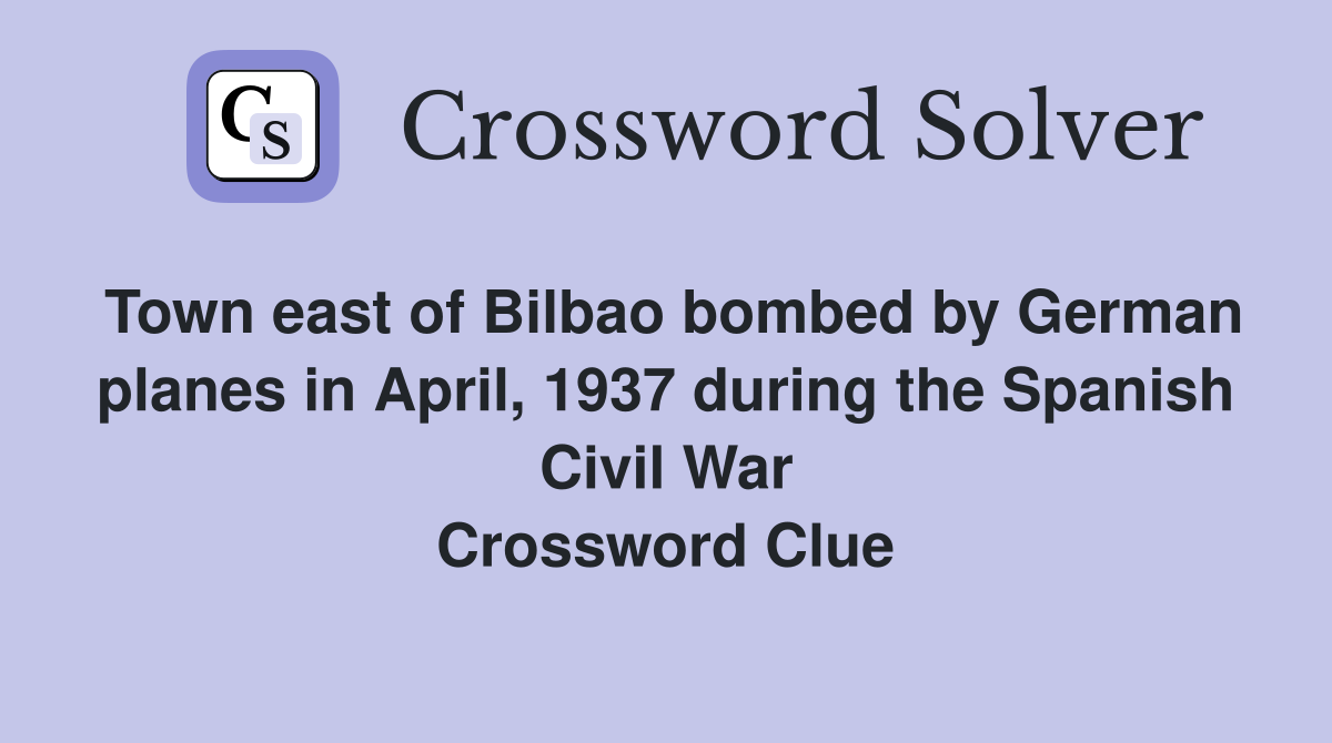 Town east of Bilbao bombed by German planes in April, 1937 during the Spanish Civil War Crossword Clue