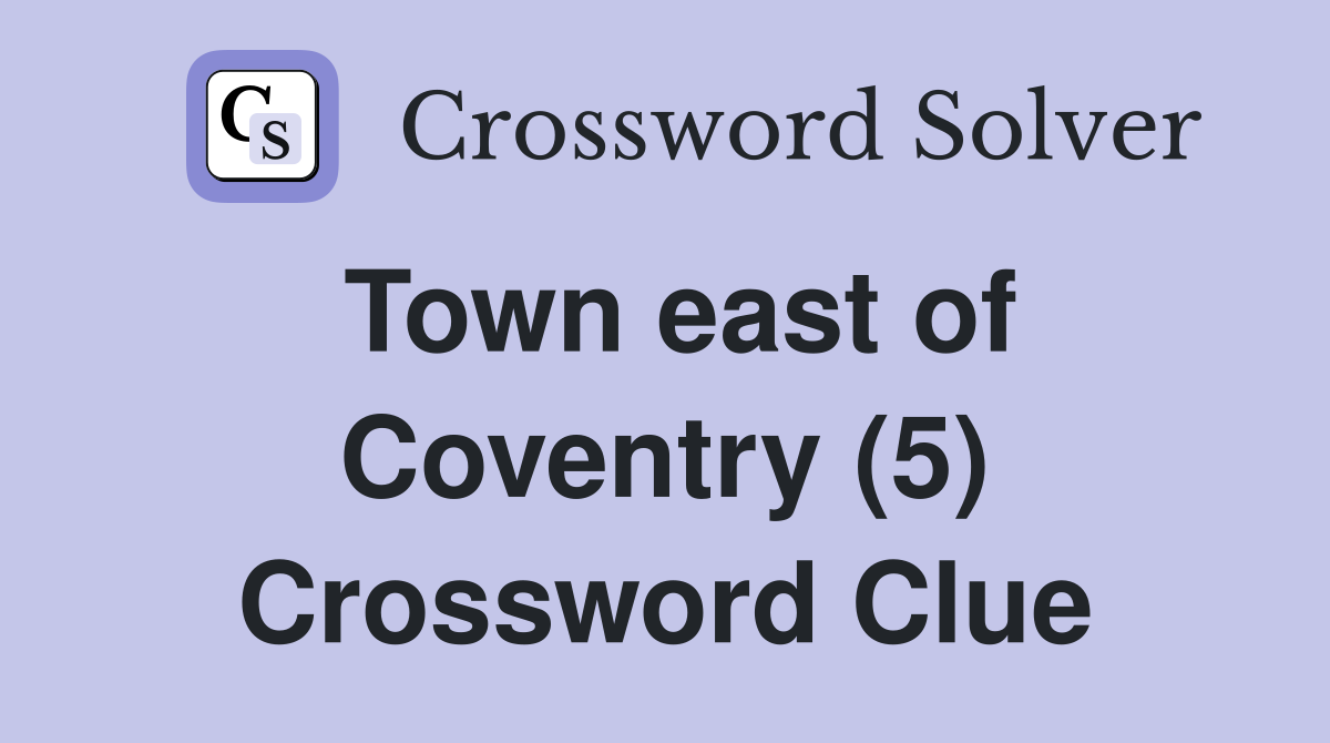 Town east of Coventry (5) Crossword Clue