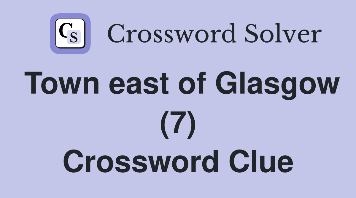 Town east of Glasgow (7) Crossword Clue
